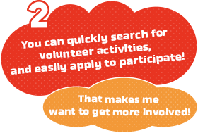 You can quickly search for volunteer activities, and easily apply to participate!That makes me want to get more involved!
